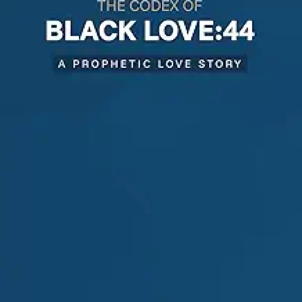 The Codex of Black Love: 44 A Prophetic Love Story