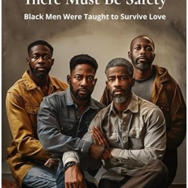 Before Love, There Must Be Safety: Black Men Were Taught To Survive Love